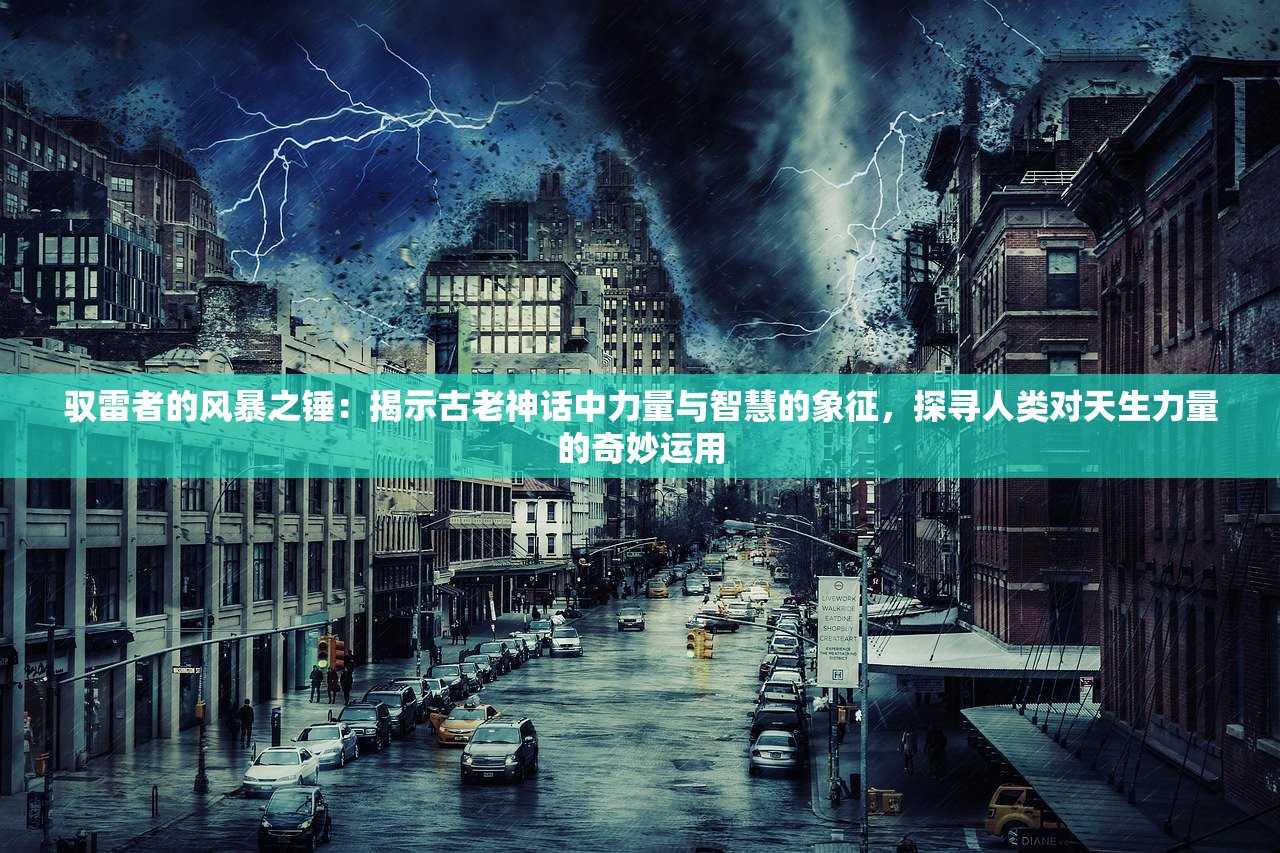 驭雷者的风暴之锤：揭示古老神话中力量与智慧的象征，探寻人类对天生力量的奇妙运用