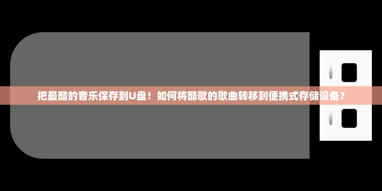 把最酷的音乐保存到U盘！如何将酷歌的歌曲转移到便携式存储设备？